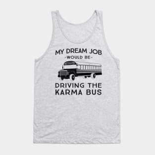 My dream job would be driving the karma bus Tank Top